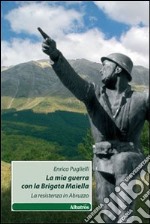 La Mia guerra con la brigata Maiella. La Resistenza in Abruzzo libro