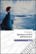 Qualcosa al di là dell'orizzonte libro