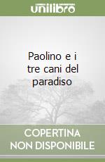 Paolino e i tre cani del paradiso libro