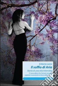 Il Soffio di Aria. Storia di una vita interrotta. Ci sono abissi che l'amore non può superare nonostante la forza delle sue ali libro