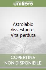 Astrolabio dissestante. Vita perduta