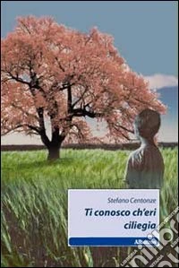 Ti conosco ch'eri ciliegia