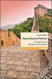 Riprendiamoci Pechino. La lunga marcia dell'altra metà del cielo libro