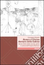 Roma e il divino nettare della Sabina. Storia riletta della nascita, gloria e caduta dell'impero romano