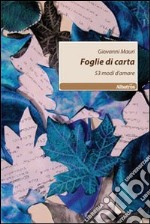 Foglie di carta. 53 modi d'amare libro