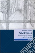 Ritratti minori. Nulla è sempre quello che sembra libro