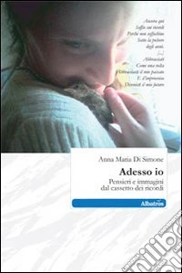 Adesso io. Pensieri e immagini dal cassetto dei ricordi libro