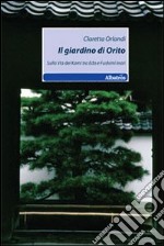 Il Giardino di Orito. Sulla via dei kami tra Edo e Fushimi Inari libro