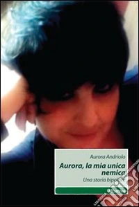Aurora, la mia unica nemica. Una storia bipolare libro