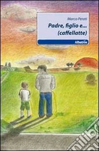 Padre, figlio e... (caffellate) libro