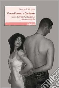 Come Romeo e Giulietta. Ogni diavolo ha bisogno del suo angelo libro
