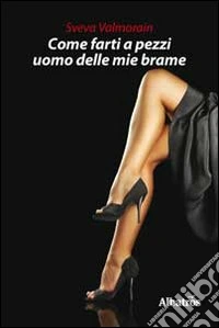 Come farti a pezzi uomo delle mie brame libro