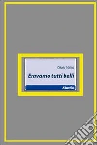 Eravamo tutti belli