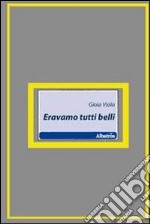 Eravamo tutti belli libro