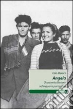 Angela. Una storia d'amore nella guerra partigiana