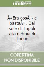 Â«Era cosÃ¬ e bastaÂ». Dal sole di Tripoli alla nebbia di Torino libro