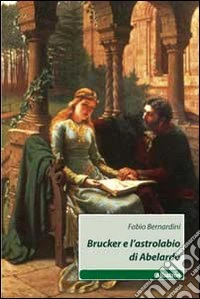Brucker e l'astrolabio di Abelardo libro
