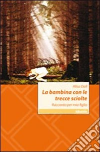 La bambina con le trecce sciolte. Racconto per mio figlio libro