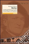 Mythos. L'anello del Nibelungo, Parsifal, Richard Wagner e la tradizione libro