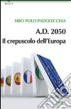 A.D. 2050. Il crepuscolo dell'Europa libro