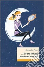 E c'era la luna, luminosa e oscura libro