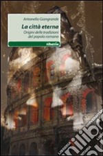 La città eterna. Origini delle tradizioni del popolo romano