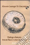 Dialogo d'amore tra un buco e una ciambella libro di Luongo Di Giacomo Alessia