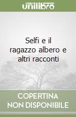 Selfi e il ragazzo albero e altri racconti libro