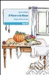 Il pane e la rosa. Elogio della cucina libro