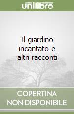 Il giardino incantato e altri racconti libro