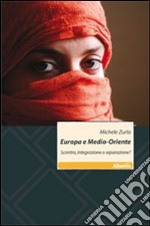 Europa e Medio-Oriente. Scontro, integrazione o separazione? libro