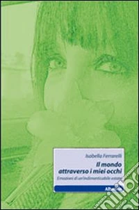 Il mondo attraverso i miei occhi. Emozioni di un'indimenticabile estate libro