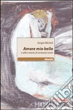 Amore mio bello e altre storie di amorosi sensi