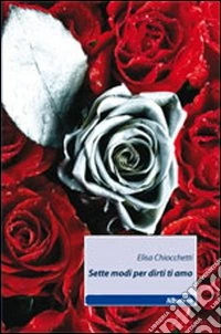 Sette modi per dirti ti amo libro