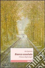 Bianco assoluto. Il bosco degli angeli libro