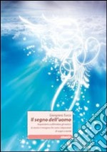 Il segno dell'uomo. Impariamo a difendere gli eretici: la storia ci insegna che sono i depositari di sogni e verità libro