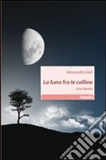 La luna fra le colline. Una favola libro