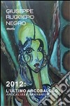 2012. L'ultimo arcobaleno. Apocalisse preannunciata libro di Negro Giuseppe Ruggero