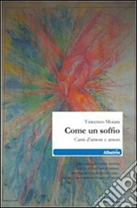 Come un soffio. Canti d'amore e amori libro