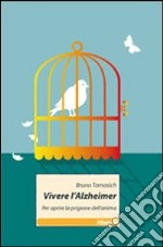 Vivere l'Alzheimer. Per aprire la prigione dell'anima libro