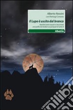 Il lupo è uscito dal branco. Ventitré anni vissuti a rincorrere una palla da basket su parquet di serie A libro