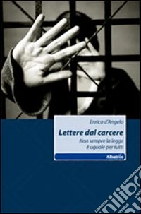 Lettere dal carcere. Non sempre la legge è uguale per tutti libro