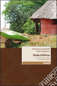Onde d'Africa. La storia di Francesco Gambella il canoista della solidarietà libro