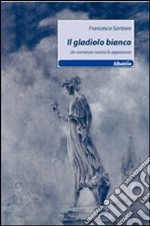 Il gladiolo bianco. Un romanzo contro le apparenze libro