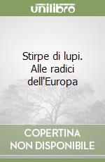 Stirpe di lupi. Alle radici dell'Europa libro