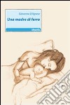 Una madre di ferro libro di D'Agnese Giovanna