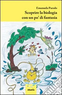 Scoprire la biologia con un po' di fantasia libro