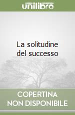 La solitudine del successo libro