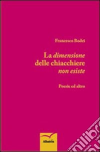 La dimensione delle chiacchiere non esiste. Poesie ed altro libro