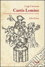 Curtis lemine. Una storia di uomini in quattro secoli di ricchezza e miserie. Vol. 1